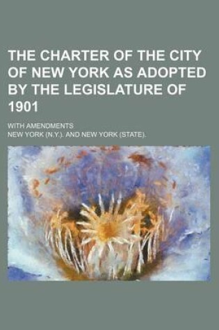Cover of The Charter of the City of New York as Adopted by the Legislature of 1901; With Amendments