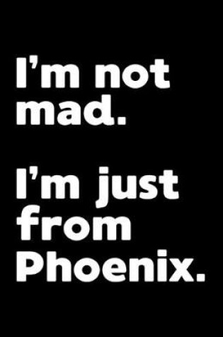 Cover of I'm not mad. I'm just from Phoenix.