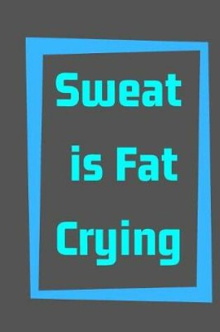Cover of Sweat is Fat Crying