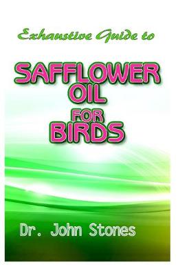 Cover of Exhaustive Guide To Safflower Oil for Birds