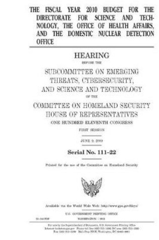 Cover of The fiscal year 2010 budget for the Directorate for Science and Technology, the Office of Health Affairs, and the Domestic Nuclear Detection Office