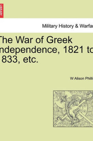 Cover of The War of Greek Independence, 1821 to 1833, Etc.