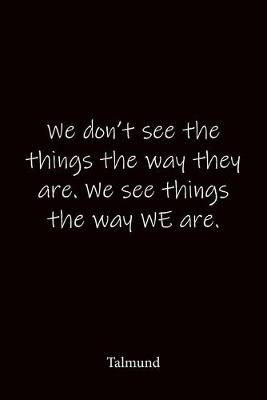 Book cover for We don't see the things the way they are. We see things the way WE are. Talmund