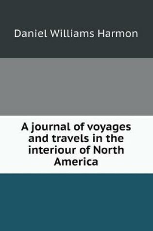 Cover of A journal of voyages and travels in the interiour of North America