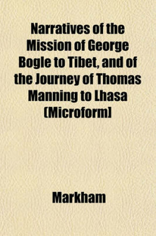 Cover of Narratives of the Mission of George Bogle to Tibet, and of the Journey of Thomas Manning to Lhasa (Microform]