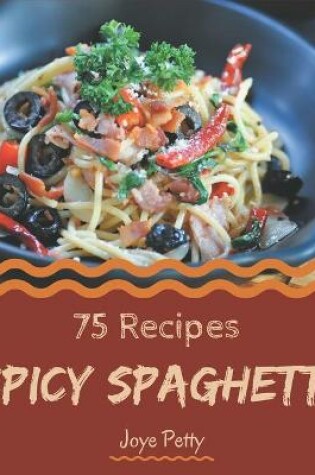 Cover of 75 Spicy Spaghetti Recipes