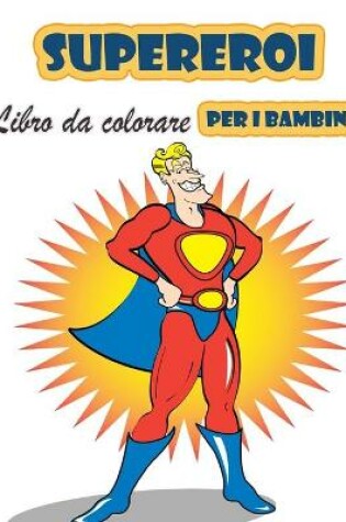 Cover of Super eroi Libro da colorare per i bambini 4-8 anni