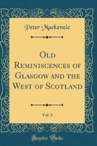 Cover of Old Reminiscences of Glasgow and the West of Scotland, Vol. 3 (Classic Reprint)