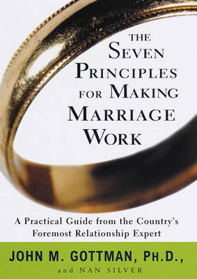 The Seven Principles for Making Marriage Work by Emeritus Professor John M Gottman, Nan Silver