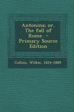 Cover of Antonina; Or, the Fall of Rome - Primary Source Edition