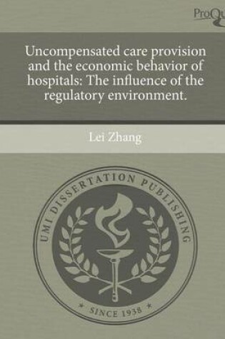 Cover of Uncompensated Care Provision and the Economic Behavior of Hospitals: The Influence of the Regulatory Environment