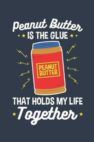 Cover of Peanut Butter Is the Glue That Holds My Life Together