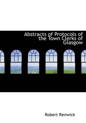 Book cover for Abstracts of Protocols of the Town Clerks of Glasgow