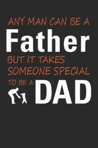 Cover of Any man can be a father it takes someone special to be a dad