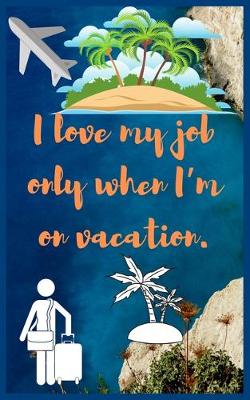 Book cover for I love my job only when I'm on vacation