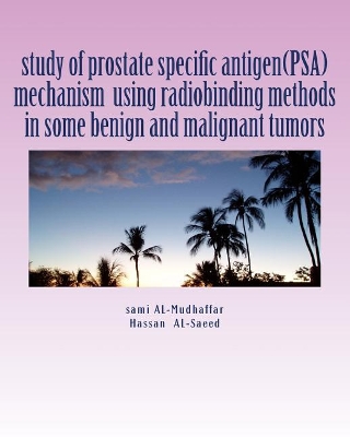 Cover of study of prostate specific antigen(PSA) mechanism using radiobinding methods in some benign and malignant tumors