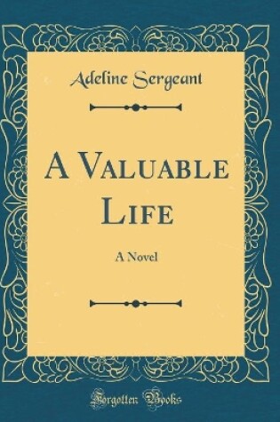 Cover of A Valuable Life: A Novel (Classic Reprint)
