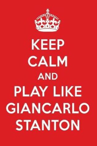 Cover of Keep Calm and Play Like Giancarlo Stanton