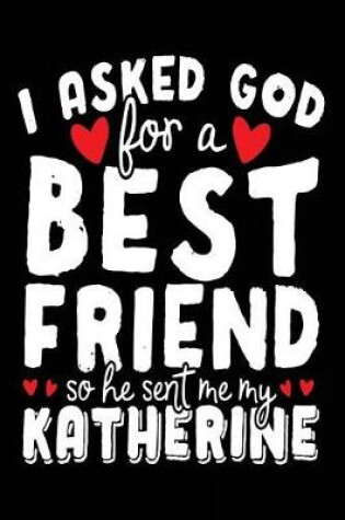 Cover of I Asked God For A Best Friend So He Sent Me My Katherine