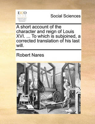 Book cover for A Short Account of the Character and Reign of Louis XVI. ... to Which Is Subjoined, a Corrected Translation of His Last Will.