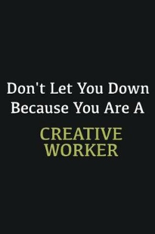 Cover of Don't let you down because you are a Creative worker