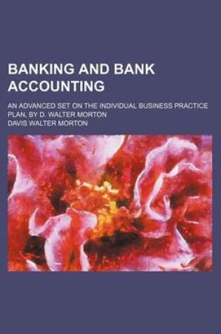 Cover of Banking and Bank Accounting; An Advanced Set on the Individual Business Practice Plan, by D. Walter Morton