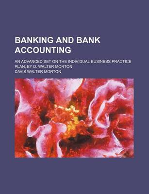 Book cover for Banking and Bank Accounting; An Advanced Set on the Individual Business Practice Plan, by D. Walter Morton