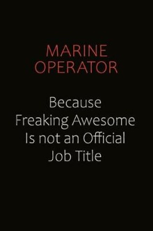 Cover of Marine Operator Because Freaking Awesome Is Not An Official job Title