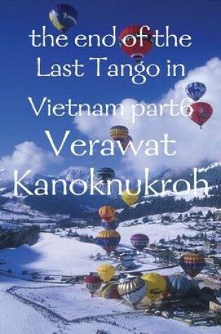 Cover of the End of the Last Tango in Vietnam : Part 6