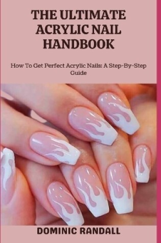 Cover of The Ultimate Acrylic Nail Handbook