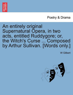 Book cover for An Entirely Original Supernatural Opera, in Two Acts, Entitled Ruddygore; Or, the Witch's Curse ... Composed by Arthur Sullivan. [words Only.]