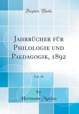 Book cover for Jahrbucher Fur Philologie Und Paedagogik, 1892, Vol. 38 (Classic Reprint)