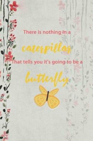 Cover of There Is Nothing In A Caterpillar That Tells You It's Going To Be A Butterfly