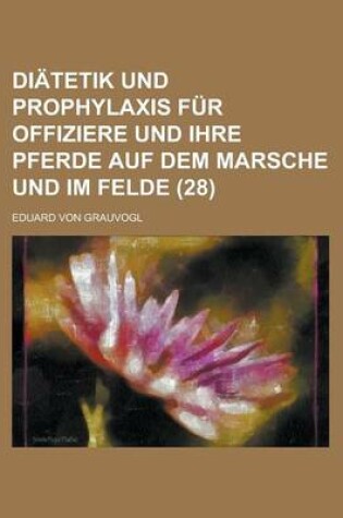 Cover of Diatetik Und Prophylaxis Fur Offiziere Und Ihre Pferde Auf Dem Marsche Und Im Felde (28)