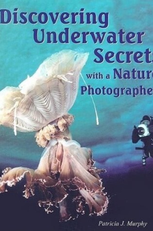 Cover of Discovering Underwater Secrets with a Nature Photographer