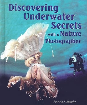 Cover of Discovering Underwater Secrets with a Nature Photographer