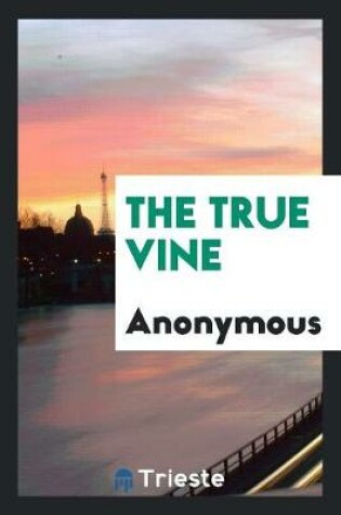 Cover of The True Vine, by the Author of 'the Schoenberg-Cotta Family'.