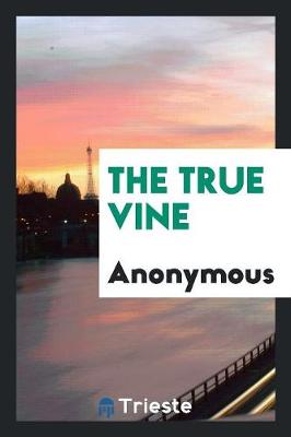 Book cover for The True Vine, by the Author of 'the Schoenberg-Cotta Family'.