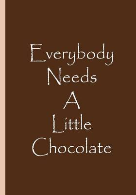 Book cover for Everybody Needs A Little Chocolate - Journal / Notebook / Blank Lined Pages