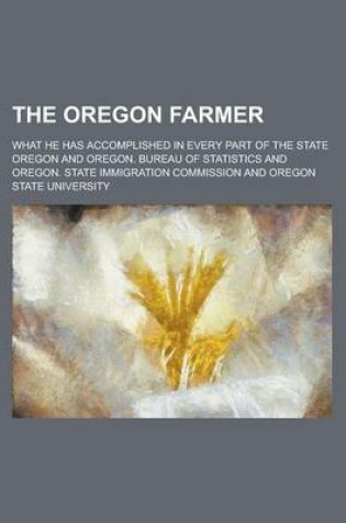 Cover of The Oregon Farmer; What He Has Accomplished in Every Part of the State