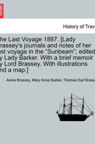 Cover of The Last Voyage 1887. [Lady Brassey's Journals and Notes of Her Last Voyage in the Sunbeam; Edited by Lady Barker. with a Brief Memoir by Lord Brassey. with Illustrations and a Map.]