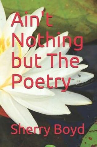 Cover of Ain't Nothing but The Poetry