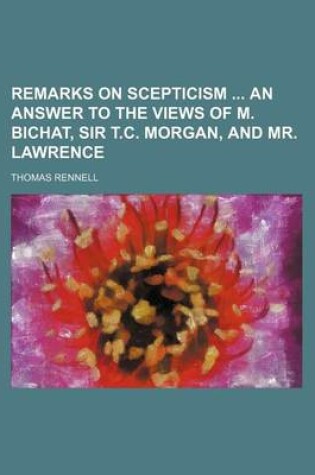 Cover of Remarks on Scepticism an Answer to the Views of M. Bichat, Sir T.C. Morgan, and Mr. Lawrence