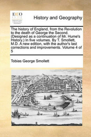 Cover of The history of England, from the Revolution to the death of George the Second. (Designed as a continuation of Mr. Hume's History.) In five volumes. By T. Smollett, M.D. A new edition, with the author's last corrections and improvements. Volume 4 of 5