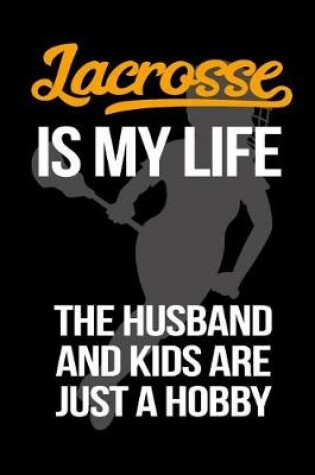 Cover of Lacrosse Is My Life The Husband And Kids Are Just A Hobby