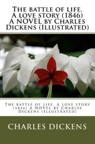 Cover of The battle of life. A love story (1846) A NOVEL by Charles Dickens (Illustrated)