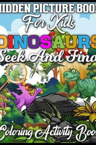 Cover of Hidden Picture Book for Kids Dinosaurs Seek And Find Coloring Activity Book