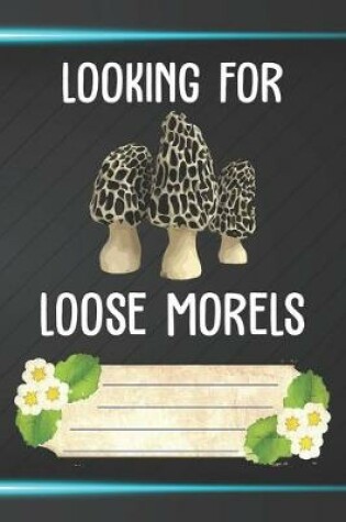 Cover of Looking For Loose Morels Notebook Journal