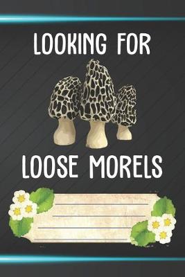 Book cover for Looking For Loose Morels Notebook Journal