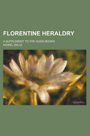 Cover of Florentine Heraldry; A Supplement to the Guide-Books